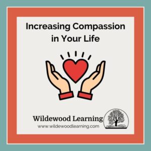 Illustration of two hands holding a red heart, with the text Increasing Compassion in Your Life and Wildewood Learning plus a tree logo and website link below.