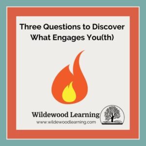 A graphic with the text Three Questions to Discover What Engages You(th) above a flame icon and Wildewood Learning with a website and tree logo at the bottom.