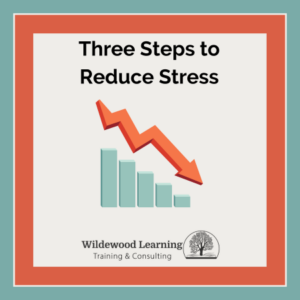 A downward arrow over a bar graph with the text Three Steps to Reduce Stress and the Wildewood Learning Training & Consulting logo at the bottom.