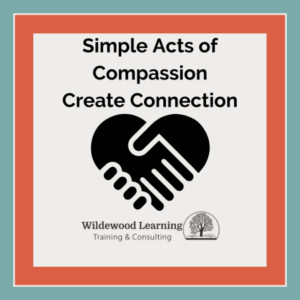 A graphic with the text Simple Acts of Compassion Create Connection above a heart-shaped handshake, and Wildewood Learning Training & Consulting with a tree logo below. The image has a teal and red border.