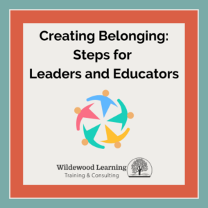 Text reads: Creating Belonging: Steps for Leaders and Educators. Below is a graphic of five colorful abstract figures in a circle and the Wildewood Learning logo with a tree and the words Training & Consulting.