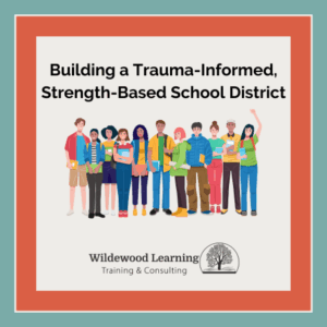 A diverse group of students stands together below the text Building a Trauma-Informed, Strength-Based School District. Wildewood Learning Training & Consulting logo appears at the bottom.