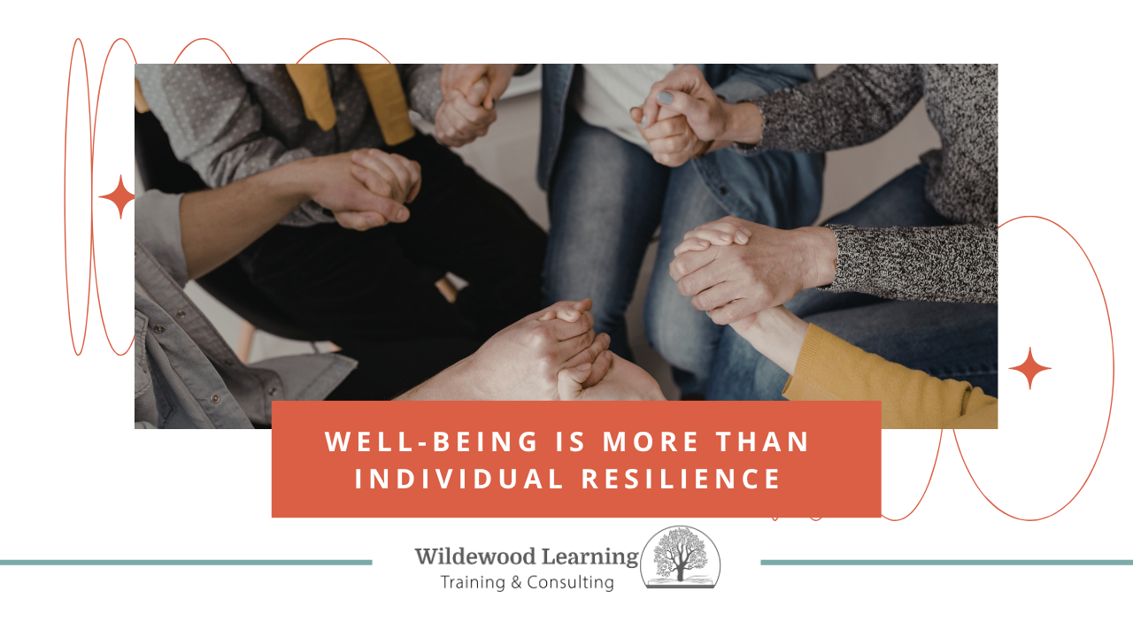 Five people sit in a circle holding hands; text overlay reads, Well-being is more than individual resilience. Wildewood Learning Training & Consulting logo appears at the bottom.