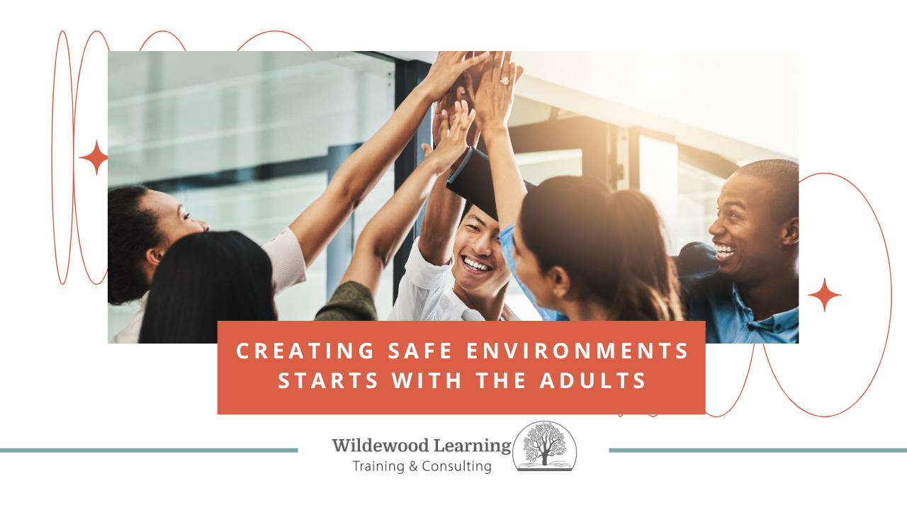 A diverse group of adults high-five and smile in a bright room. Text reads: “Creating safe environments starts with the adults.” Wildewood Learning Training & Consulting logo appears below.